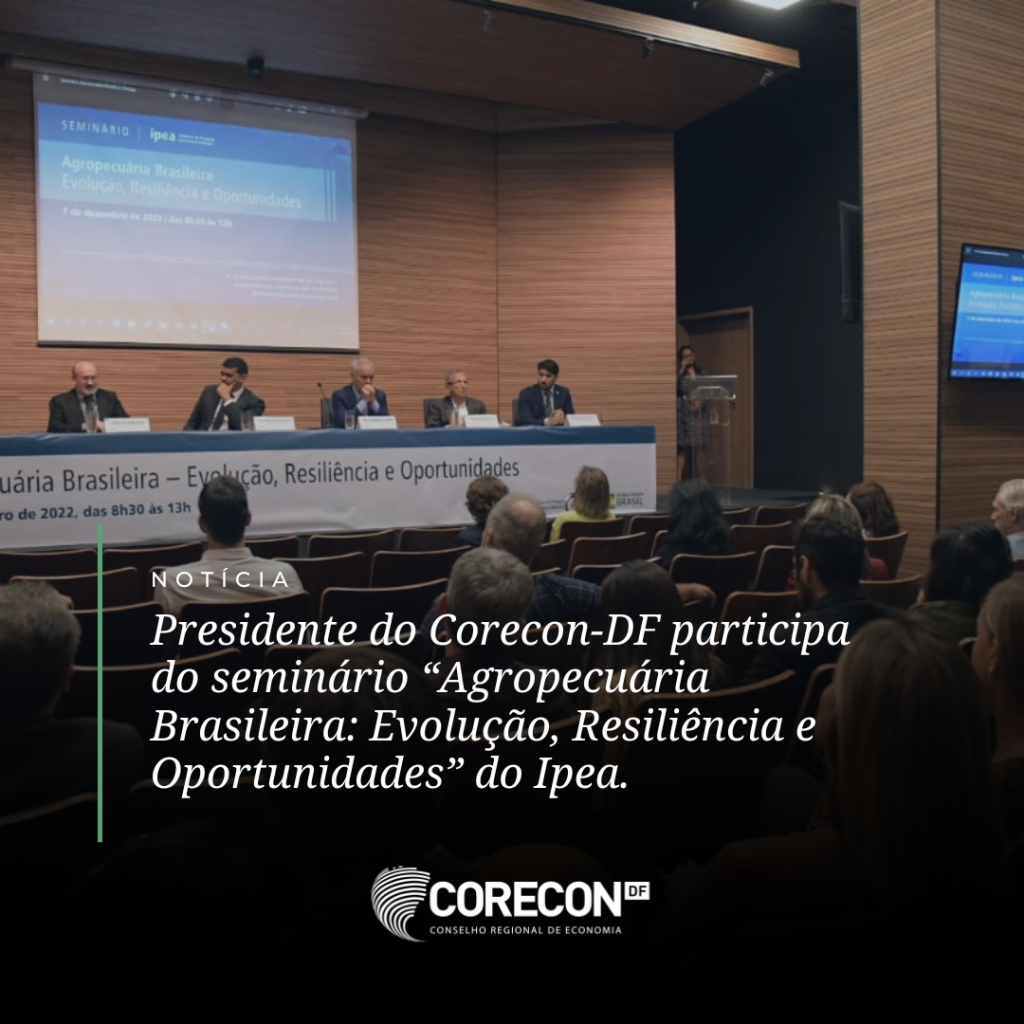 Presidente do Corecon-DF participa do seminário “Agropecuária Brasileira: Evolução, Resiliência e Oportunidades” do Ipea